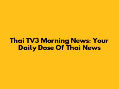 Thai TV3 Morning News: Your Daily Dose Of Thai News