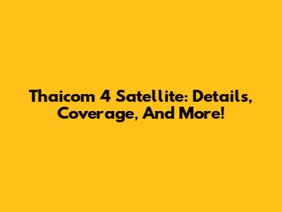 Thaicom 4 Satellite: Details, Coverage, And More!