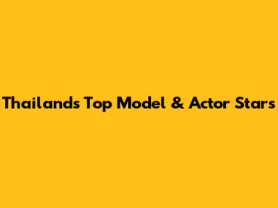 Thailand's Top Model & Actor Stars
