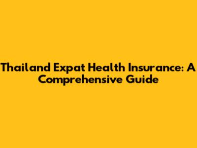 Thailand Expat Health Insurance: A Comprehensive Guide