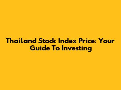Thailand Stock Index Price: Your Guide To Investing