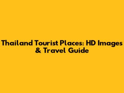 Thailand Tourist Places: HD Images & Travel Guide