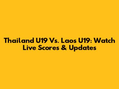 Thailand U19 Vs. Laos U19: Watch Live Scores & Updates