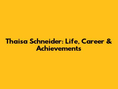 Thaisa Schneider: Life, Career & Achievements