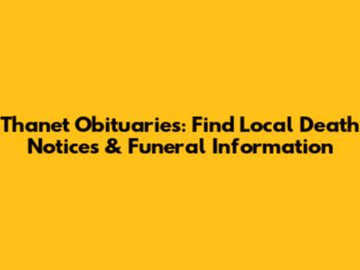 Thanet Obituaries: Find Local Death Notices & Funeral Information