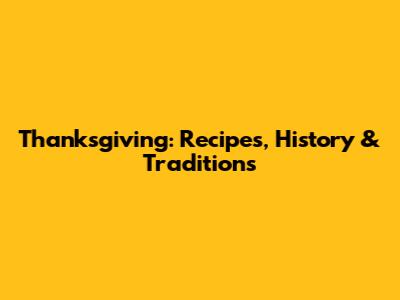 Thanksgiving: Recipes, History & Traditions