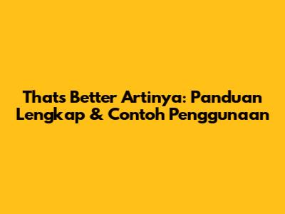 That's Better Artinya: Panduan Lengkap & Contoh Penggunaan