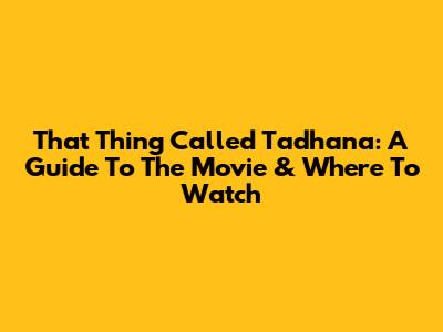 That Thing Called Tadhana: A Guide To The Movie & Where To Watch