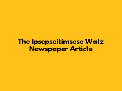 The "Ipsepseitimsese Walz" Newspaper Article