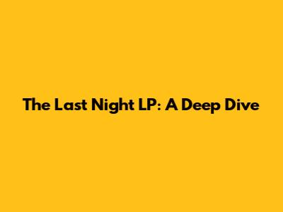 The "Last Night" LP: A Deep Dive