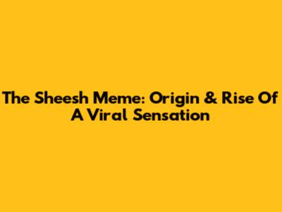The 'Sheesh' Meme: Origin & Rise Of A Viral Sensation