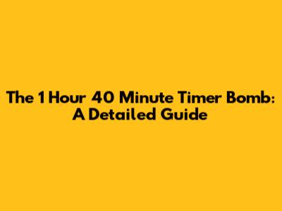 The 1 Hour 40 Minute Timer Bomb: A Detailed Guide