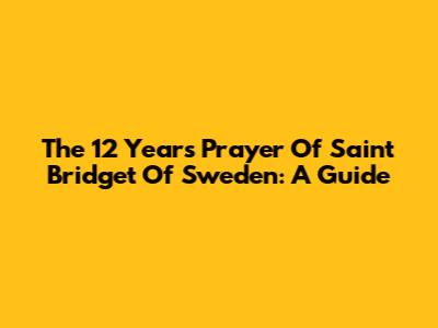 The 12 Years Prayer Of Saint Bridget Of Sweden: A Guide
