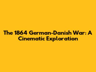 The 1864 German-Danish War: A Cinematic Exploration