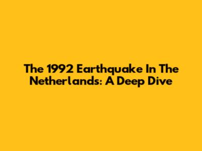 The 1992 Earthquake In The Netherlands: A Deep Dive