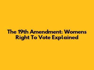 The 19th Amendment: Women's Right To Vote Explained