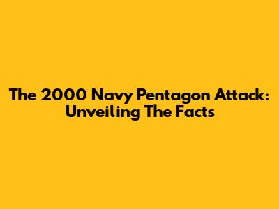 The 2000 Navy Pentagon Attack: Unveiling The Facts