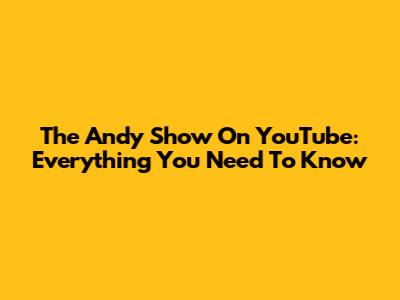 The Andy Show On YouTube: Everything You Need To Know