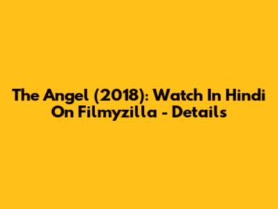 The Angel (2018): Watch In Hindi On Filmyzilla - Details