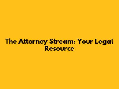 The Attorney Stream: Your Legal Resource