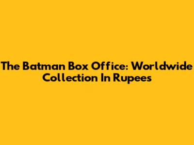 The Batman Box Office: Worldwide Collection In Rupees
