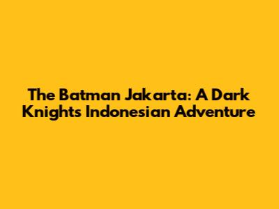 The Batman Jakarta: A Dark Knight's Indonesian Adventure
