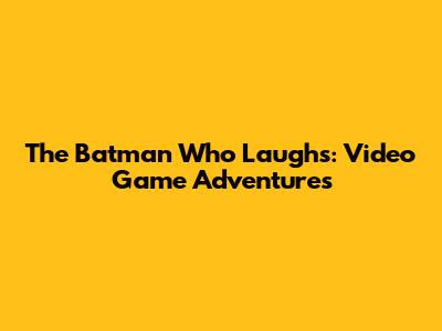 The Batman Who Laughs: Video Game Adventures