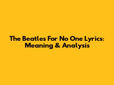 The Beatles "For No One" Lyrics: Meaning & Analysis