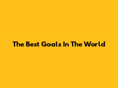 The Best Goals In The World