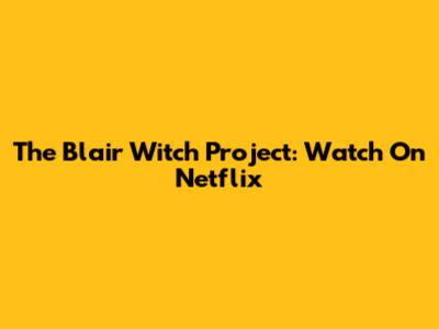 The Blair Witch Project: Watch On Netflix
