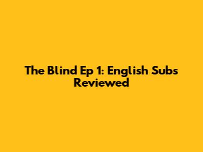 The Blind Ep 1: English Subs Reviewed