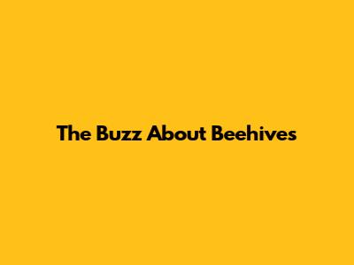 The Buzz About Beehives