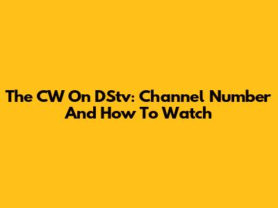 The CW On DStv: Channel Number And How To Watch