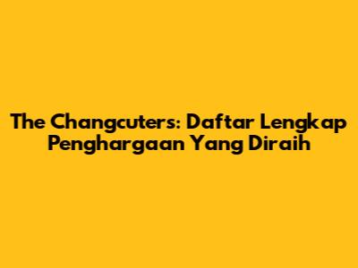 The Changcuters: Daftar Lengkap Penghargaan Yang Diraih