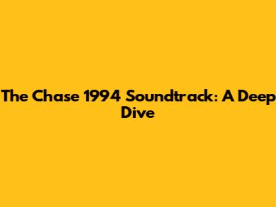 The Chase 1994 Soundtrack: A Deep Dive