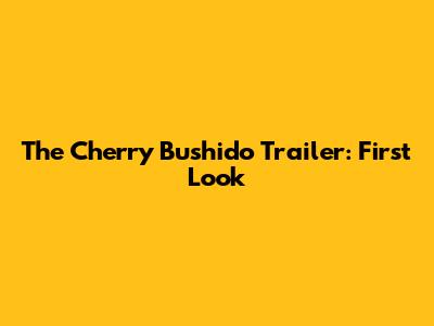 The Cherry Bushido Trailer: First Look