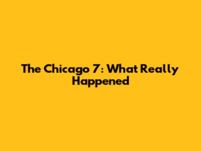 The Chicago 7: What Really Happened