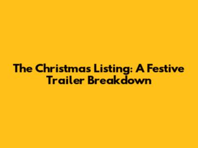 The Christmas Listing: A Festive Trailer Breakdown