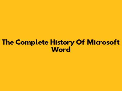 The Complete History Of Microsoft Word