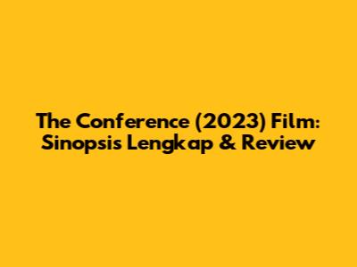 The Conference (2023) Film: Sinopsis Lengkap & Review