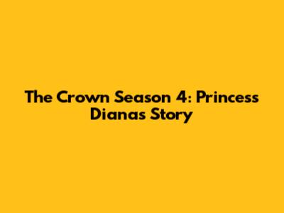 The Crown Season 4: Princess Diana's Story
