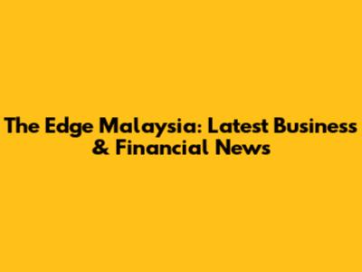 The Edge Malaysia: Latest Business & Financial News