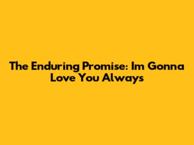 The Enduring Promise: I'm Gonna Love You Always