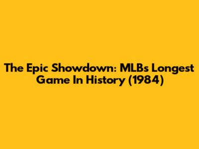 The Epic Showdown: MLB's Longest Game In History (1984)