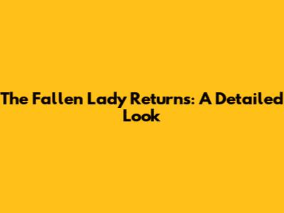 The Fallen Lady Returns: A Detailed Look