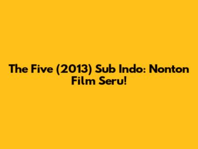 The Five (2013) Sub Indo: Nonton Film Seru!