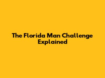 The Florida Man Challenge Explained