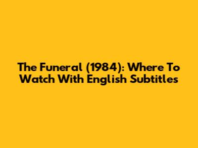 The Funeral (1984): Where To Watch With English Subtitles