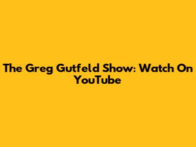 The Greg Gutfeld Show: Watch On YouTube