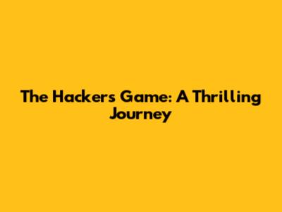 The Hacker's Game: A Thrilling Journey